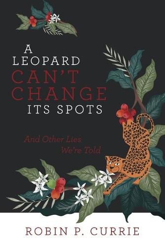 Cover image for A Leopard Can't Change Its Spots: And Other Lies We'Re Told