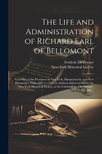 The Life and Administration of Richard Earl of Bellomont