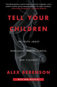 Cover image for Tell Your Children: The Truth About Marijuana, Mental Illness, and Violence