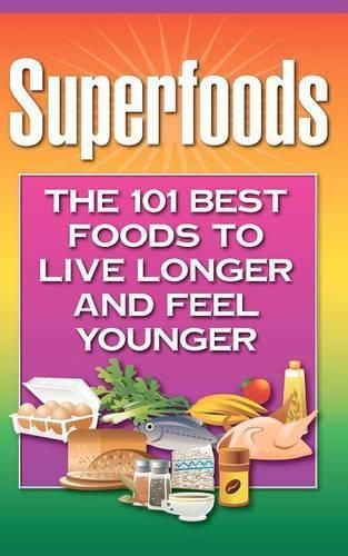 Cover image for Superfoods: The 101 Best Foods to Live Longer and Feel Younger