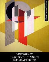 Cover image for Vintage Art: Laszlo Moholy-Nagy: 20 Fine Art Prints: Abstract Ephemera for Framing, Collage, Decoupage and Home Decor