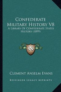 Cover image for Confederate Military History V8: A Library of Confederate States History (1899)