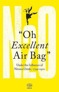 Cover image for Oh Excellent Air Bag: Under the Influence of Nitrous Oxide, 1799-1920