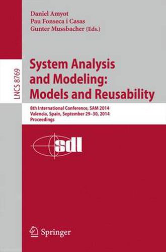 Cover image for System Analysis and Modeling: Models and Reusability: 8th International Conference, SAM 2014, Valencia, Spain, September 29-30, 2014. Proceedings