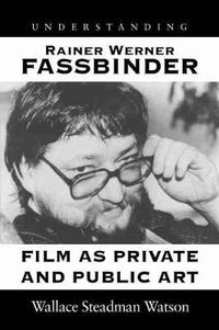 Cover image for Understanding Rainer Werner Fassbinder: Film as Private and Public Art