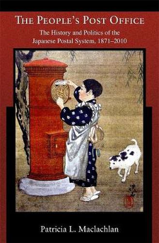 The People's Post Office: The History and Politics of the Japanese Postal System, 1871-2010