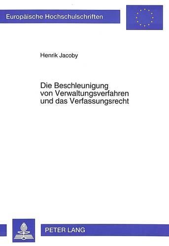 Die Beschleunigung Von Verwaltungsverfahren Und Das Verfassungsrecht: Eine Untersuchung Verkehrswegeplanungsrechtlicher Und Asylverfahrensrechtlicher Neuregelungen