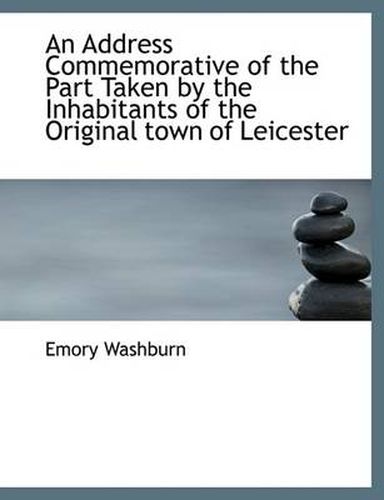 Cover image for An Address Commemorative of the Part Taken by the Inhabitants of the Original Town of Leicester