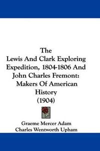 Cover image for The Lewis and Clark Exploring Expedition, 1804-1806 and John Charles Fremont: Makers of American History (1904)