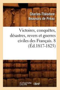 Cover image for Victoires, Conquetes, Desastres, Revers Et Guerres Civiles Des Francais. 8 (Ed.1817-1825)