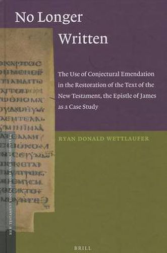 Cover image for No Longer Written: The Use of Conjectural Emendation in the Restoration of the Text of the New Testament, the Epistle of James as a Case Study