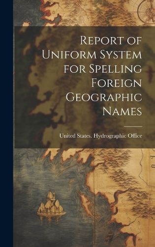 Cover image for Report of Uniform System for Spelling Foreign Geographic Names