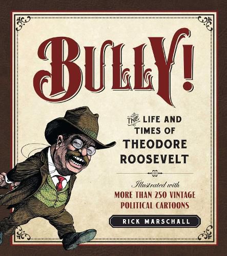 Cover image for Bully!: The Life and Times of Theodore Roosevelt: Illustrated with More Than 250 Vintage Political Cartoons