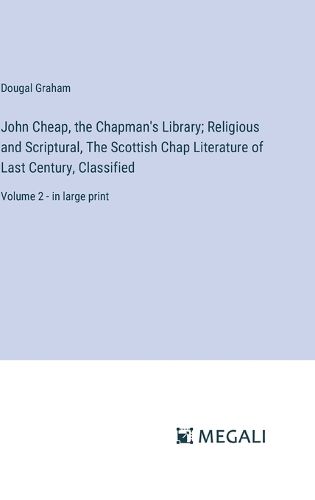 John Cheap, the Chapman's Library; Religious and Scriptural, The Scottish Chap Literature of Last Century, Classified