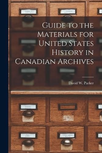 Cover image for Guide to the Materials for United States History in Canadian Archives