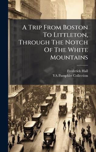 Cover image for A Trip From Boston To Littleton, Through The Notch Of The White Mountains