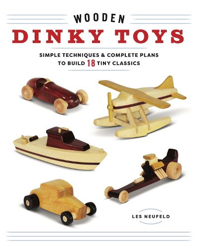 Cover image for Wooden Dinky Toys: Simple Techniques & Complete Plans to Build 18 Tiny Classics