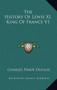 Cover image for The History of Lewis XI, King of France V1