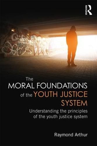 Cover image for The Moral Foundations of the Youth Justice System: Understanding the principles of the youth justice system