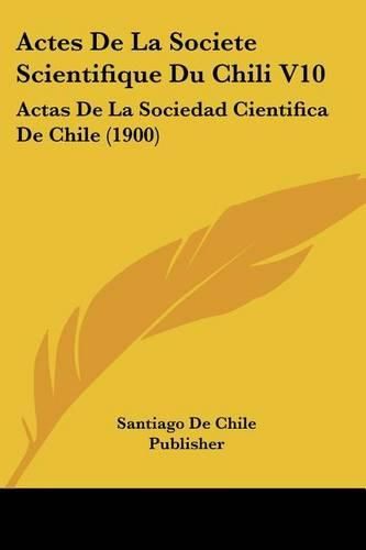 Cover image for Actes de La Societe Scientifique Du Chili V10: Actas de La Sociedad Cientifica de Chile (1900)