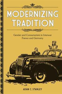 Cover image for Modernizing Tradition: Gender and Consumerism in Interwar France and Germany
