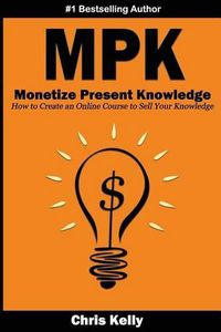 Cover image for Monetize Present Knowledge: How to Create an Online Course to Sell Your Knowledge