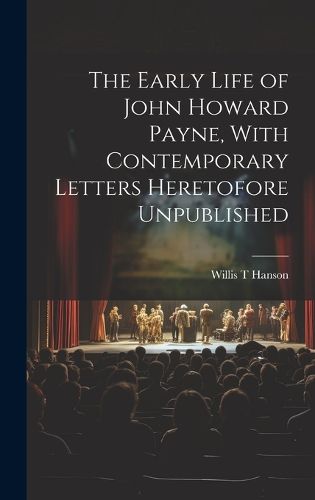 Cover image for The Early Life of John Howard Payne, With Contemporary Letters Heretofore Unpublished