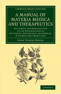 Cover image for A Manual of Materia Medica and Therapeutics: Including the Preparations of the Pharmacopoieas of London, Edinburgh, and Dublin, with Many New Medicines