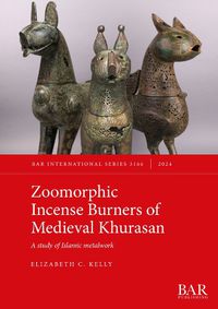 Cover image for Zoomorphic Incense Burners of Medieval Khurasan