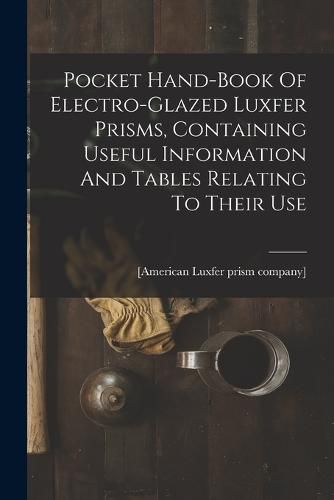 Cover image for Pocket Hand-book Of Electro-glazed Luxfer Prisms, Containing Useful Information And Tables Relating To Their Use