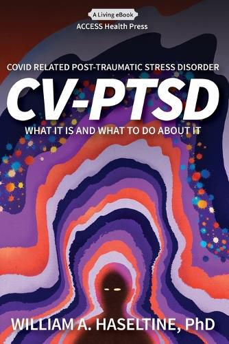 Covid Related Post Traumatic Stress Disorder (CV-PTSD): What It Is and What To Do About It