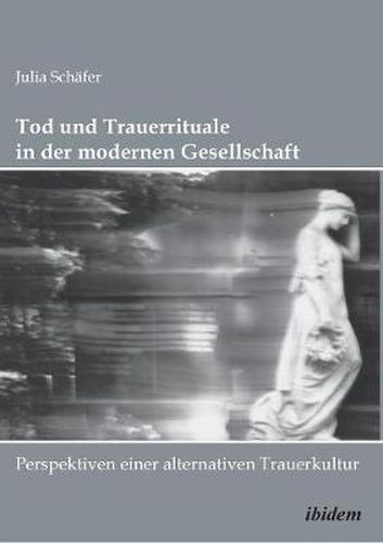 Cover image for Tod und Trauerrituale in der modernen Gesellschaft. Perspektiven einer alternativen Trauer- und Bestattungskultur