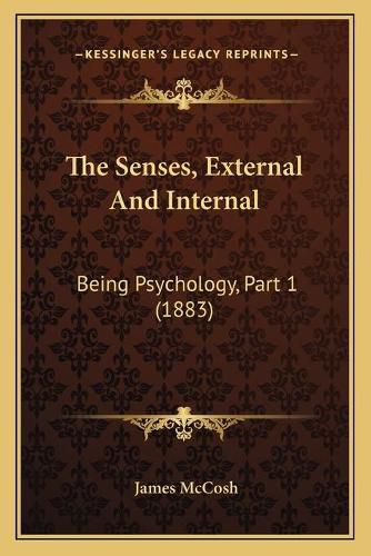 Cover image for The Senses, External and Internal: Being Psychology, Part 1 (1883)