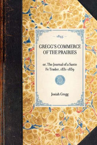 Cover image for Gregg's Commerce of the Prairies: Or, the Journal of a Sante Fe Trader, 1831-1839