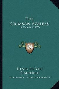 Cover image for The Crimson Azaleas: A Novel (1907)