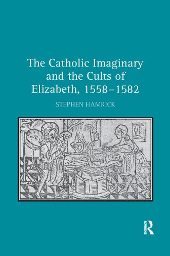 Cover image for The Catholic Imaginary and the Cults of Elizabeth, 1558-1582