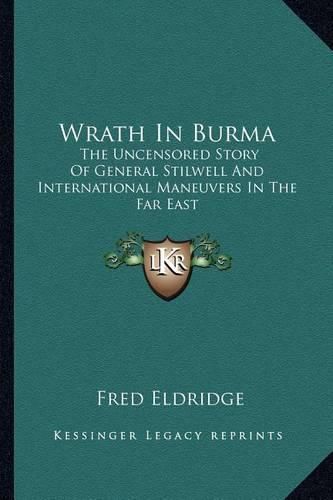 Cover image for Wrath in Burma: The Uncensored Story of General Stilwell and International Maneuvers in the Far East