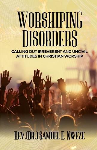 Cover image for Worshiping Disorders: Calling Out Irreverentand Uncivil Attitudes in Christian Worship