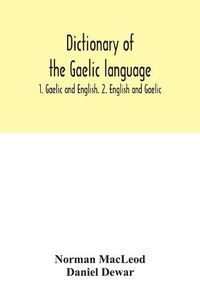 Cover image for Dictionary of the Gaelic language: 1. Gaelic and English. 2. English and Gaelic