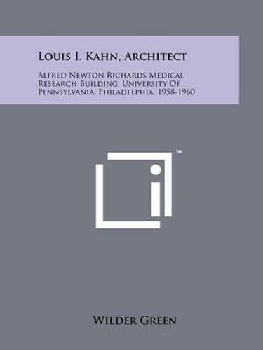 Louis I. Kahn, Architect: Alfred Newton Richards Medical Research Building, University of Pennsylvania, Philadelphia, 1958-1960