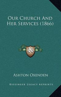 Cover image for Our Church and Her Services (1866)