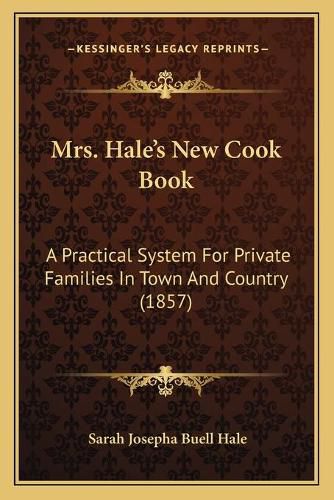 Mrs. Hale's New Cook Book: A Practical System for Private Families in Town and Country (1857)