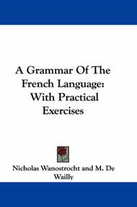 Cover image for A Grammar of the French Language: With Practical Exercises