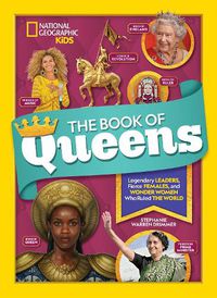 Cover image for The Book of Queens: Legendary Leaders, Fierce Females, and Wonder Women Who Ruled the World