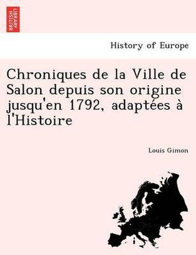 Cover image for Chroniques de la Ville de Salon depuis son origine jusqu'en 1792, adapte&#769;es a&#768; l'Histoire