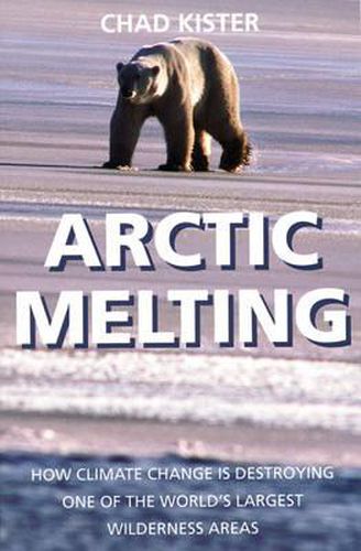 Cover image for Arctic Melting: How Global Warming Is Destroying One of the World's Largest Wilderness Areas