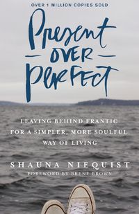 Cover image for Present Over Perfect: Leaving Behind Frantic for a Simpler, More Soulful Way of Living