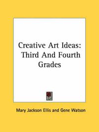 Cover image for Creative Art Ideas: Third and Fourth Grades