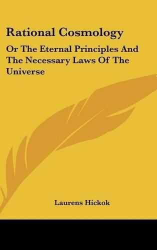 Cover image for Rational Cosmology: Or the Eternal Principles and the Necessary Laws of the Universe