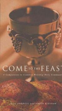 Cover image for Come to the Feast: A Companion to Holy Communion